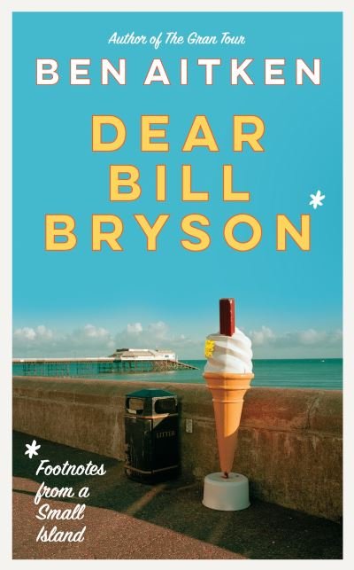 Cover for Ben Aitken · Dear Bill Bryson: Footnotes from a Small Island (Paperback Book) (2022)