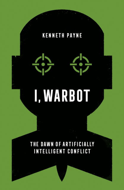 Cover for Kenneth Payne · I, Warbot: The Dawn of Artificially Intelligent Conflict (Paperback Book) (2022)