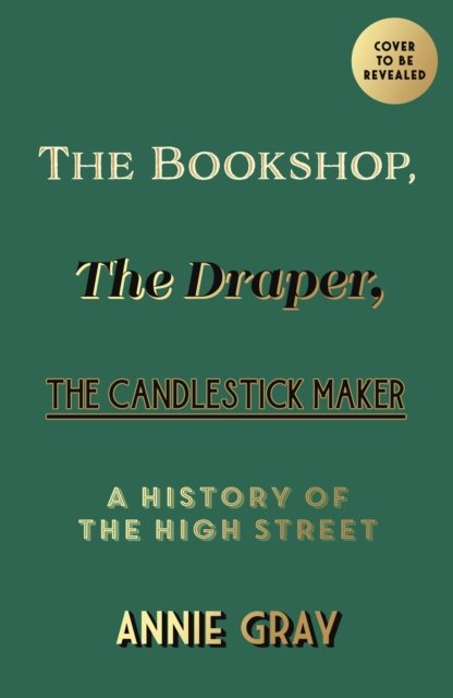 Cover for Gray Annie Gray · The Bookshop, The Draper, The Candlestick Maker: A History of the High Street (Taschenbuch) (2025)