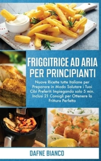 Cover for Dafne Bianco · Friggitrice ad Aria per Principianti (Hardcover bog) (2021)