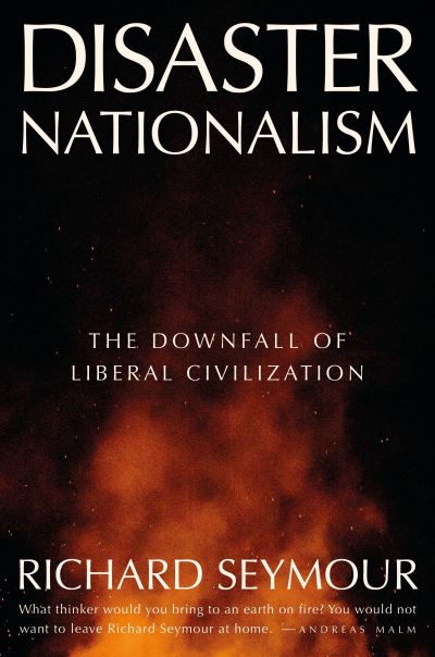 Richard Seymour · Disaster Nationalism: The Downfall of Liberal Civilization (Hardcover Book) (2024)