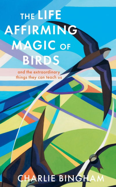 Cover for Charlie Bingham · The Life-Affirming Magic of Birds: and the extraordinary things they can teach us (Hardcover Book) (2025)