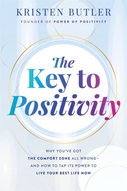 Kristen Butler · The Key to Positivity: Why You’ve Got the Comfort Zone All Wrong – and How to Tap Its Power to Live Your Best Life Now (Paperback Bog) (2024)