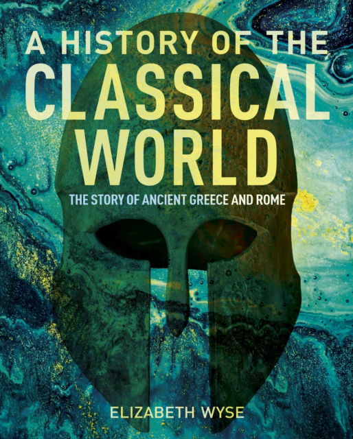 Cover for Elizabeth Wyse · A History of the Classical World: The Story of Ancient Greece and Rome (Hardcover Book) (2022)