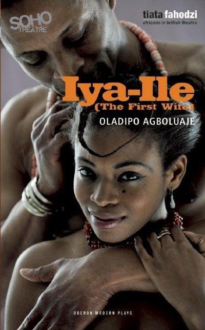 Cover for Agboluaje, Oladipo (Author, University of East London, UK) · Iya-Ile : The First Wife - Oberon Modern Plays (Paperback Book) (2009)