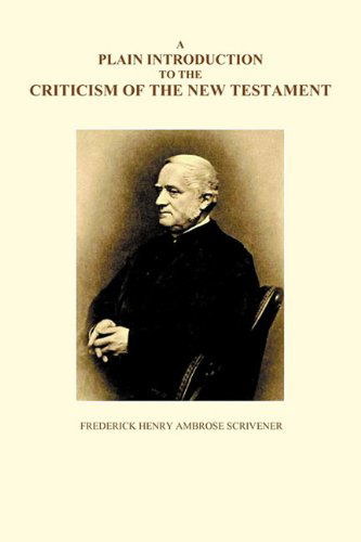 A Plain Introduction to the Criticism of the New Testament, Volumes I and II - Frederick Scrivener - Books - Benediction Classics - 9781849026253 - October 13, 2010