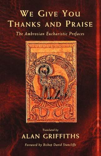 We Give You Thanks and Praise: The Ambrosian Eucharistic Prefaces - Alan Griffiths - Books - Canterbury Press Norwich - 9781853113253 - November 1, 1999