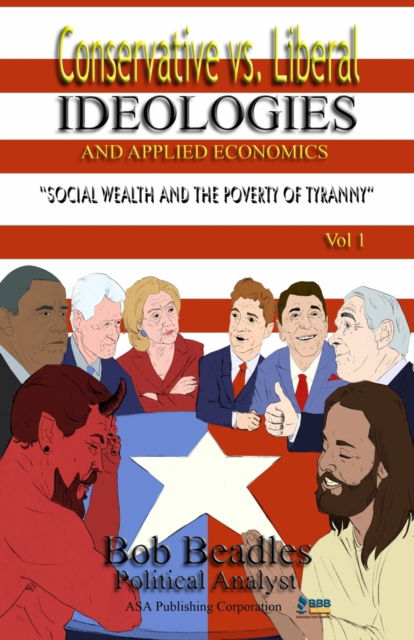 Cover for Bob Beadles · Conservative vs. Liberal Ideologies and Applied Economics: Social Wealth and the Poverty of Tyranny (Paperback Book) (2015)