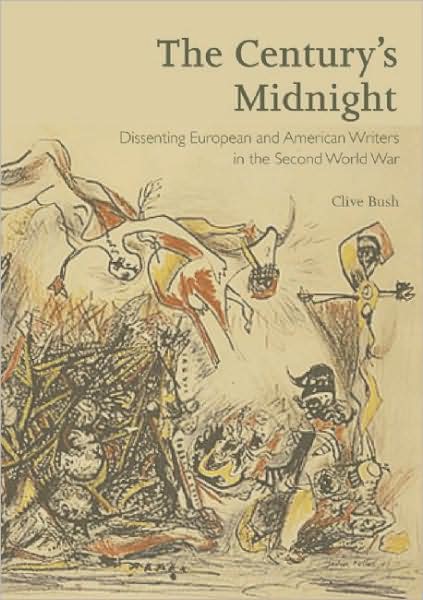 Cover for Clive Bush · The Century’s Midnight: Dissenting European and American Writers in the Era of the Second World War - Peter Lang Ltd. (Hardcover Book) [New edition] (2010)