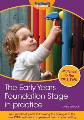 Cover for Liz Wilcock · The Early Years Foundation Stage in Practice: Your Practical Guide to Knowing the Changes in the New EYFS and How to Implement Them in Your Setting (Paperback Book) (2012)