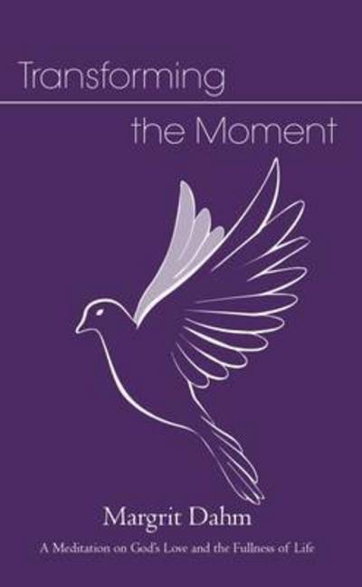 Cover for Margrit Dahm · Transforming the Moment: A Meditation on God's Love and the Fullness of Life (Paperback Book) (2016)