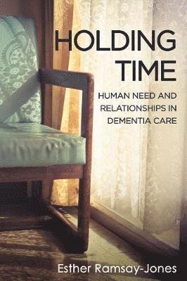 Cover for Esther Ramsay-Jones · Holding Time: Human Need and Relationships in Dementia Care (Taschenbuch) (2019)