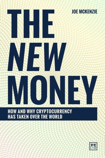 Cover for Joe McKenzie · The New Money: How and why cryptocurrency has taken over the world (Hardcover Book) (2019)