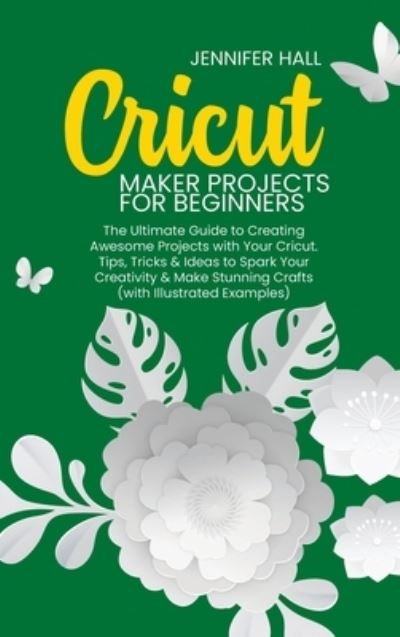 Cricut Maker Projects for Beginners - Jennifer Hall - Books - Jennifer Hall - 9781914126253 - March 6, 2021