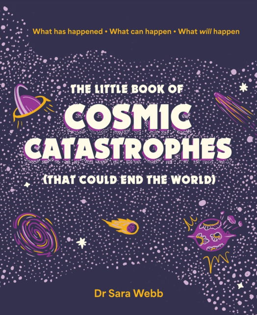 Cover for Dr Sara Webb · The Little Book of Cosmic Catastrophes (That Could End the World): What has happened • What can happen • What will happen (Hardcover Book) (2024)