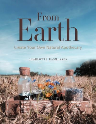 Cover for Charlotte Rasmussen · From Earth: A guide to creating a natural apothecary (Gebundenes Buch) [Not for Online edition] (2022)