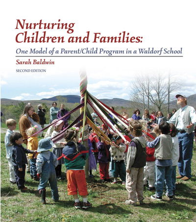 Nurturing Children and Families: One Model of a Parent / Child Program in a Waldorf School - Sarah Baldwin - Books - Waldorf Early Childhood Association Nort - 9781936849253 - January 29, 2015