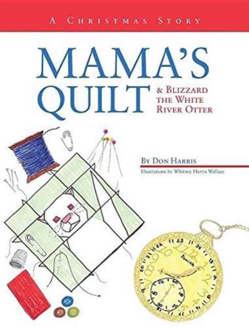 Cover for Don Harris · Mama's Quilt &amp; Blizzard the White River Otter: A Christmas Story (Hardcover Book) (2016)