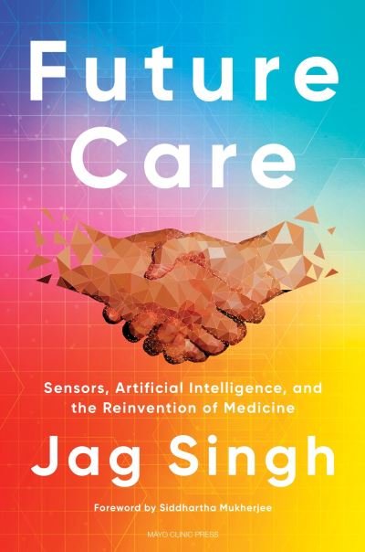Cover for Jag Singh · Future Care: Sensors, Artificial Intelligence, and the Reinvention of Medicine (Hardcover bog) (2023)