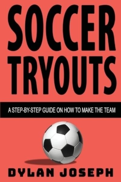 Cover for Dylan Joseph · Soccer Tryouts: A Step-by-Step Guide on How to Make the Team - Understand Soccer (Paperback Book) (2020)