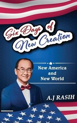 Cover for Rasih A.J Rasih · Six Days of New Creation: New America &amp; New World (Hardcover Book) (2022)