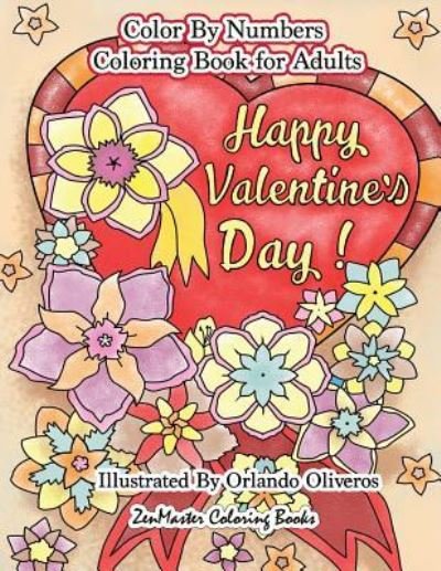 Cover for Zenmaster Coloring Books · Happy Valentine's Day Color By Numbers Coloring Book For Adults: An Adult Color By Number Coloring Book of Love, Flowers, Candy, Butterflies, and Romantic Scenes For Relaxation and Stress Relief - Adult Color by Number Coloring Books (Paperback Book) (2018)