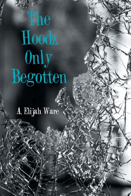 Cover for A Elijah Ware · The Hoodz Only Begotten (Paperback Book) (2018)