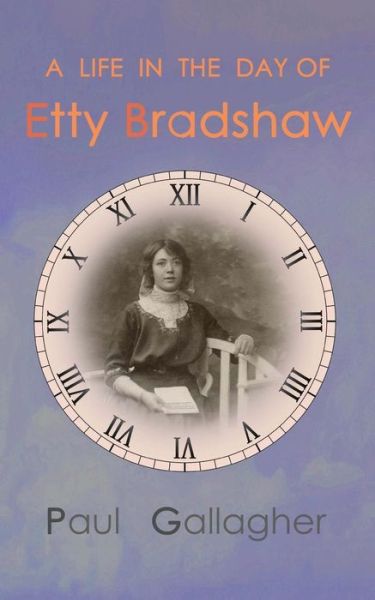 Cover for Paul Gallagher · A Life in the Day of Etty Bradshaw (Paperback Book) (2018)