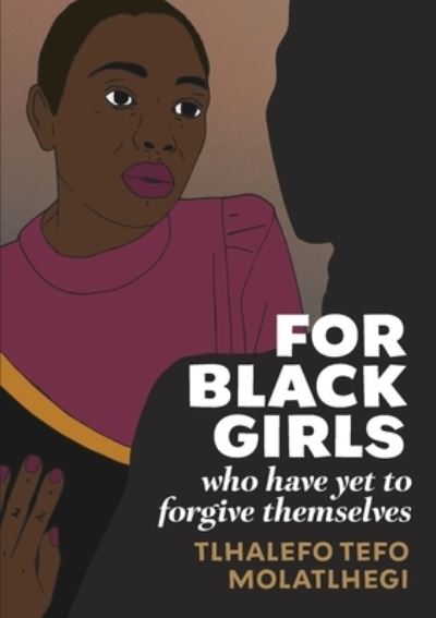 Cover for Tlhalefo Tefo Molatlhegi · For Black Girls: Who have yet to forgive themselves (Pocketbok) (2023)