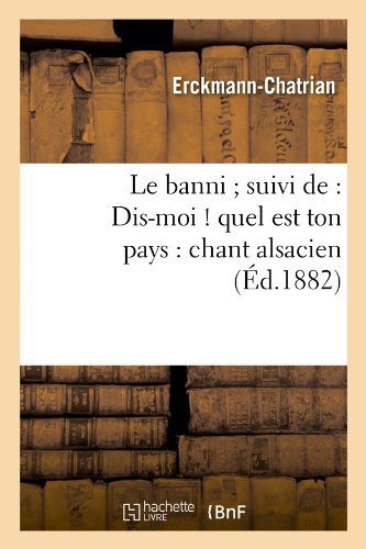 Le Banni; Suivi De: Dis-moi ! Quel Est Ton Pays: Chant Alsacien (Ed.1882) (French Edition) - Erckmann-chatrian - Books - HACHETTE LIVRE-BNF - 9782012685253 - May 1, 2012