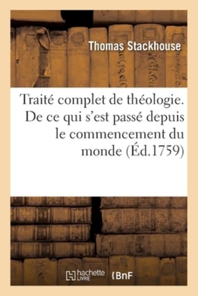 Cover for Thomas Stackhouse · Traite Complet de Theologie Speculative Et Pratique, Tire Des Meilleurs Ecrivains (Paperback Bog) (2020)