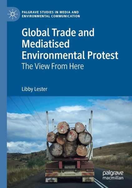 Cover for Libby Lester · Global Trade and Mediatised Environmental Protest: The View From Here - Palgrave Studies in Media and Environmental Communication (Paperback Book) [2019 edition] (2020)