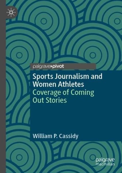 William P. Cassidy · Sports Journalism and Women Athletes: Coverage of Coming Out Stories (Gebundenes Buch) [1st ed. 2019 edition] (2019)