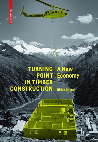 Turning Point in Timber Construction: A New Economy - Ulrich Dangel - Bücher - Birkhauser - 9783035610253 - 5. Dezember 2016