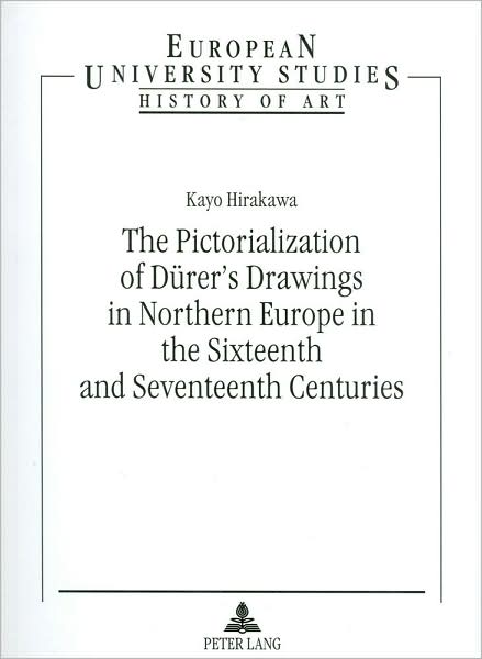 Cover for Kayo Hirakawa · The Pictorialization of Duerer's Drawings in Northern Europe in the Sixteenth and Seventeenth Centuries - Europaeische Hochschulschriften / European University Studies / Publications Universitaires Europeennes (Paperback Book) [New edition] (2009)