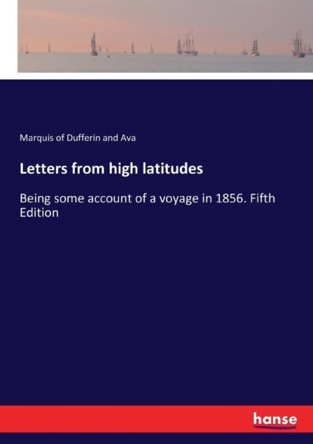 Cover for Dufferin and Ava, Marquis of · Letters from high latitudes: Being some account of a voyage in 1856. Fifth Edition (Pocketbok) (2017)