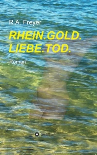 Cover for R a Freyer · Rhein.Gold.Liebe.Tod. (Hardcover Book) (2021)