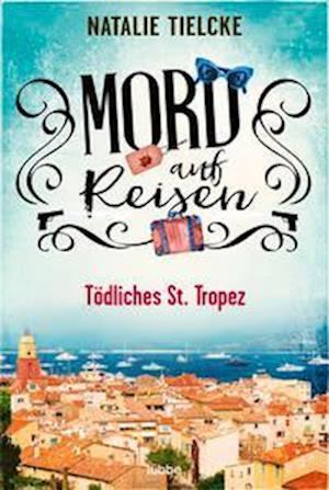 Cover for Natalie Tielcke · Mord auf Reisen - Tödliches St. Tropez (Book) (2022)