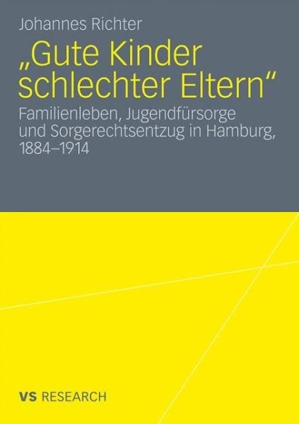 Johannes Richter · "gute Kinder Schlechter Eltern": Familienleben, Jugendfursorge Und Sorgerechtsentzug in Hamburg, 1884-1914 (Paperback Bog) [2011 edition] (2011)