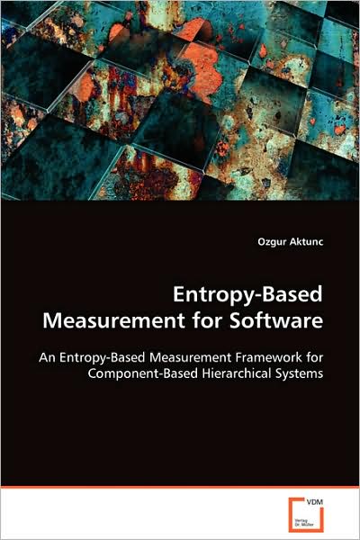 Cover for Ozgur Aktunc · Entropy-based Measurement for Software: an Entropy-based Measurement Framework Forcomponent-based Hierarchical Systems (Pocketbok) (2008)