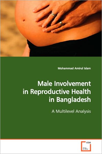 Male Involvement in Reproductive Health in Bangladesh: a Multilevel Analysis - Mohammad Amirul Islam - Bøger - VDM Verlag Dr. Müller - 9783639102253 - 16. december 2008