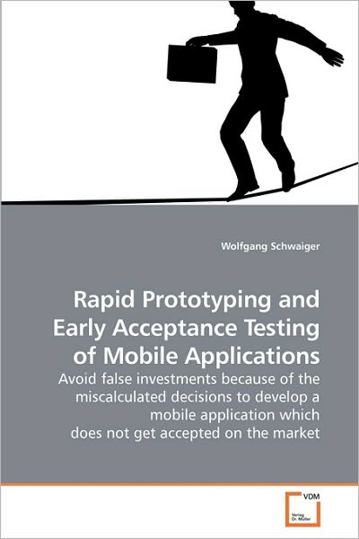 Cover for Wolfgang Schwaiger · Rapid Prototyping and Early Acceptance Testing of Mobile Applications: Avoid False Investments Because of the Miscalculated Decisions to Develop a ... Which Does Not Get Accepted on the Market (Paperback Book) (2010)
