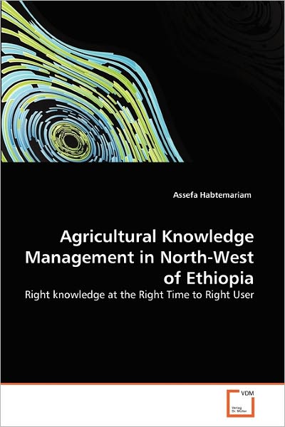 Cover for Assefa Habtemariam · Agricultural Knowledge Management in North-west of Ethiopia: Right Knowledge at the Right Time to Right User (Paperback Book) (2011)