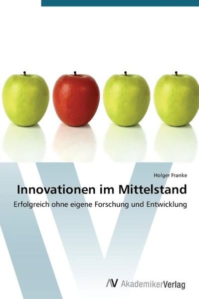 Cover for Holger Franke · Innovationen Im Mittelstand: Erfolgreich Ohne Eigene Forschung Und Entwicklung (Pocketbok) [German edition] (2012)