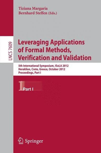 Cover for Tiziana Margaria · Leveraging Applications of Formal Methods, Verification and Validation: 5th International Symposium, ISoLA 2012, Heraklion, Crete, Greece, October 15-18, 2012, Proceedings, Part I - Theoretical Computer Science and General Issues (Taschenbuch) [2012 edition] (2012)