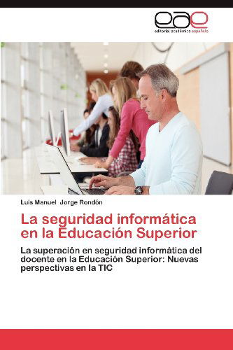 Cover for Luis Manuel Jorge Rondón · La Seguridad Informática en La Educación Superior: La Superación en Seguridad Informática Del Docente en La Educación Superior:  Nuevas Perspectivas en La Tic (Paperback Book) [Spanish edition] (2012)