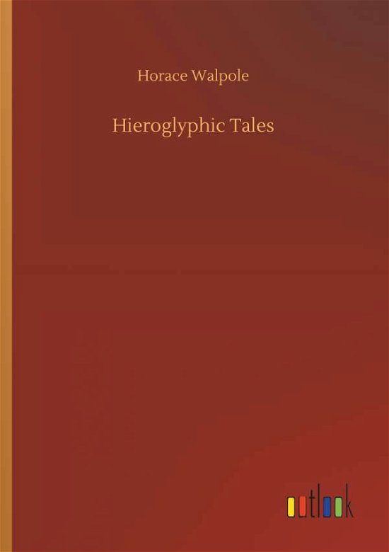 Hieroglyphic Tales - Horace Walpole - Boeken - Outlook Verlag - 9783732641253 - 5 april 2018