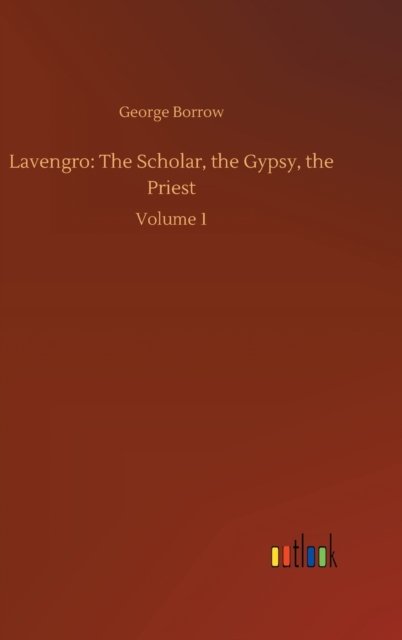 Cover for George Borrow · Lavengro: The Scholar, the Gypsy, the Priest: Volume 1 (Hardcover bog) (2020)