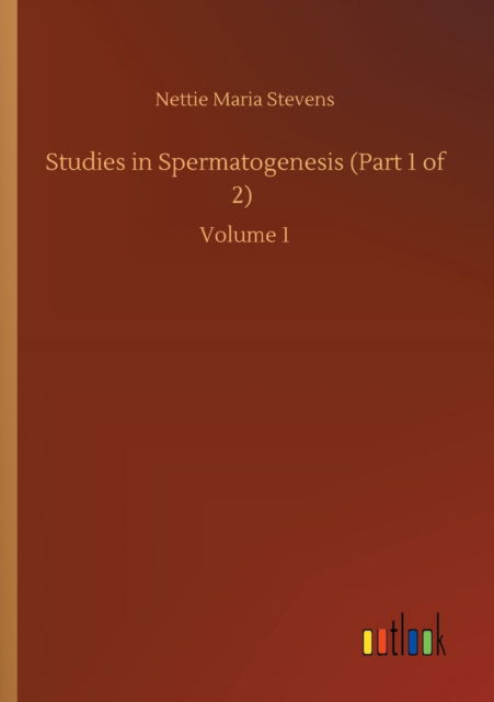 Cover for Nettie Maria Stevens · Studies in Spermatogenesis (Part 1 of 2): Volume 1 (Paperback Book) (2020)