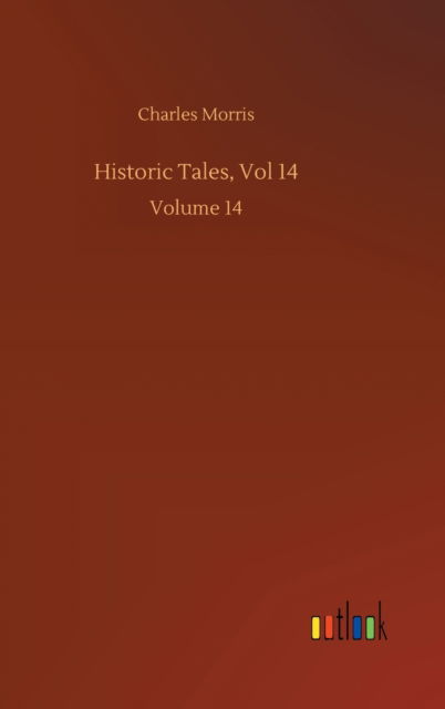 Cover for Charles Morris · Historic Tales, Vol 14: Volume 14 (Innbunden bok) (2020)